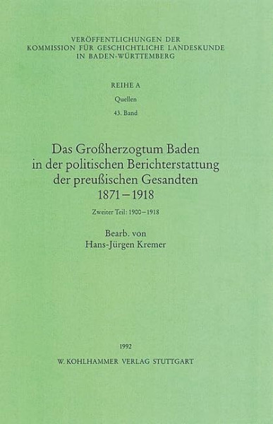 Das Grossherzogtum Baden in der politischen Berichterstattung der preussischen Gesandten 1871 -1918: Zweiter Teil: 1900-1918 (Veröffentlichungen der ... Reihe A: Quellen, 43, Band 43)