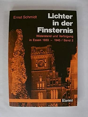 Lichter in der Finsternis. Widerstand und Verfolgung in Essen 1933 - 1945. Erlebnisse - Berichte - Forschungen - Gespräc