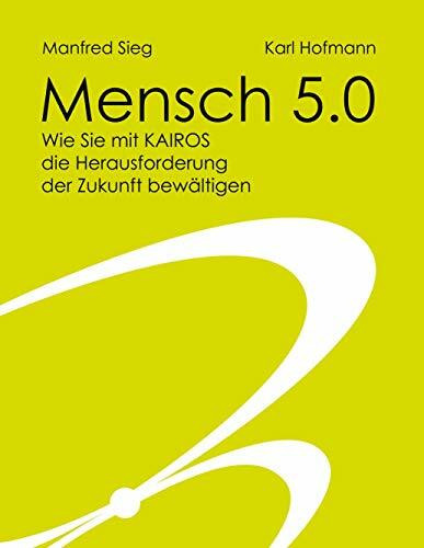 Mensch 5.0: Wie Sie mit Kairos die Herausforderung der Zukunft bewältigen