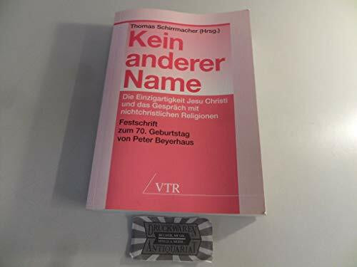 Kein anderer Name: Die Einzigartigkeit Jesu Christi und das Gespräch mit nichtchristlichen Religionen: Festschrift zum 70. Geburtstag von Peter Beyerhaus