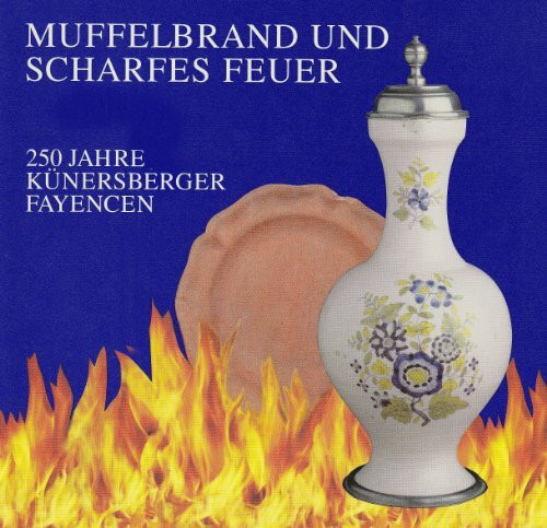Muffelbrand und scharfes Feuer: 250 Jahre Künersberger Fayencen