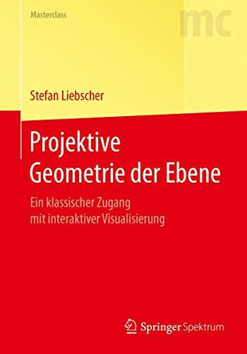 Projektive Geometrie der Ebene: Ein klassischer Zugang mit interaktiver Visualisierung (Masterclass)