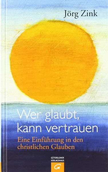 Wer glaubt, kann vertrauen: Eine Einführung in den christlichen Glauben