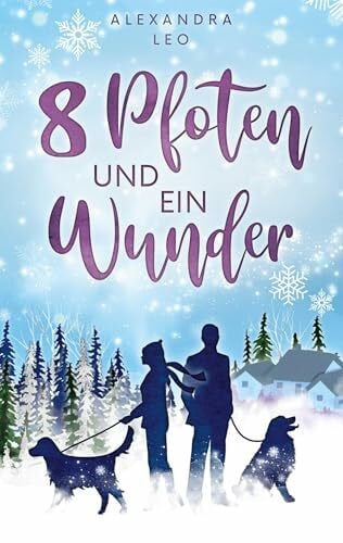 Acht Pfoten und ein Wunder: Turbulent-gefühlvoller Strangers to Lovers Winter-Liebesroman