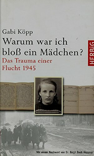 Warum war ich bloß ein Mädchen: Das Trauma einer Flucht 1945