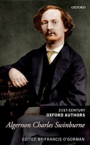 Algernon Charles Swinburne: 21st-Century Oxford Authors: Selected Writings