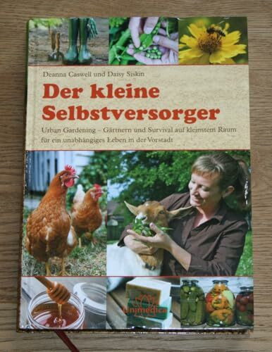 Der kleine Selbstversorger: Urban Gardening Gärtnern und Survival auf kleinstem Raum für ein unabhängiges Leben in der Vorstadt