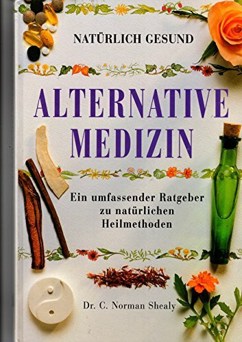 Alternative Medizin - Ein umfassender Ratgeber zu natürlichen Heilmethoden - Natürlich gesund