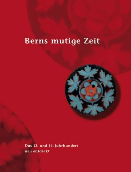 Berns mutige Zeit /Berns grosse Zeit /Berns mächtige Zeit. Set / Berns mutige Zeit: Das 13. und 14. Jahrhundert neu entdeckt