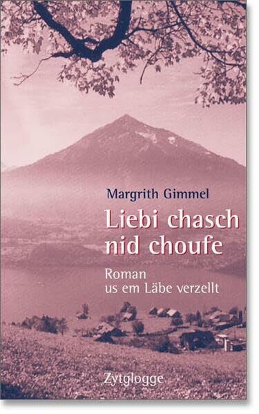 Liebi chasch nid choufe: Roman us em Läbe verzellt (Zytglogge Mundart)