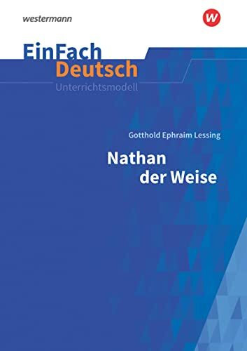 EinFach Deutsch Unterrichtsmodelle: Gotthold Ephraim Lessing: Nathan der Weise - Neubearbeitung Gymnasiale Oberstufe