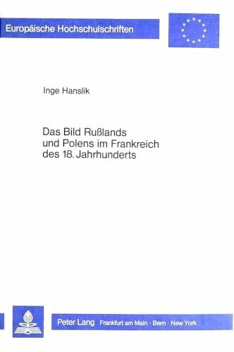 Das Bild Russlands und Polens im Frankreich des 18. Jahrhunderts (Europäische Hochschulschriften / European University Studies / Publications ... Langue et littérature françaises, Band 102)