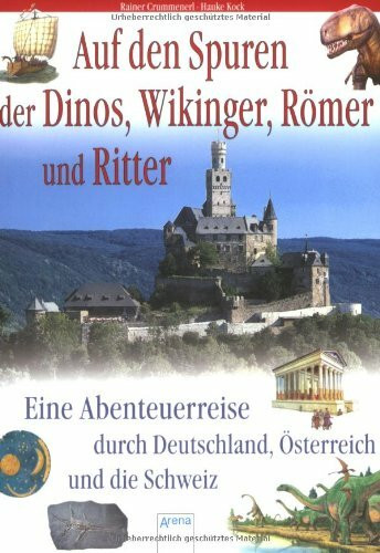 Auf den Spuren der Dinos, Wikinger, Römer und Ritter: Eine Abenteuerreise durch Deutschland, Österreich und die Schweiz