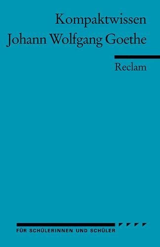 Johann Wolfgang Goethe: [Kompaktwissen für Schülerinnen und Schüler] – Rothmann, Kurt – sicher durch Abitur und Matura; Oberstufenwissen (Reclams Universal-Bibliothek)
