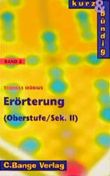 Kurz und bündig, neue Rechtschreibung, Bd.2, Erörterung, Oberstufe/Sekundarstufe II: 11.-13. Jahrgangsstufe (kurz & bündig)