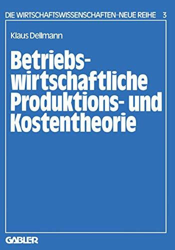 Betriebswirtschaftliche Produktions- und Kostentheorie (Die Wirtschaftswissenschaften. Neue Reihe) (German Edition) (Die Wirtschaftswissenschaften. Neue Reihe, 3, Band 3)