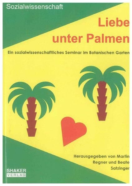 Liebe unter Palmen: Ein sozialwissenschaftliches Seminar im Botanischen Garten (Berichte aus der Sozialwissenschaft)