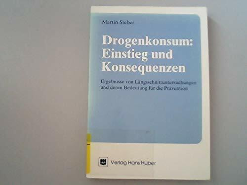 Drogenkonsum: Einstieg und Konsequenzen: Ergebnisse von Längsschnittuntersuchungen und deren Bedeutung für die Prävention