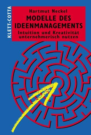 Modelle des Ideenmanagements: Intuition und Kreativität unternehmerisch nutzen