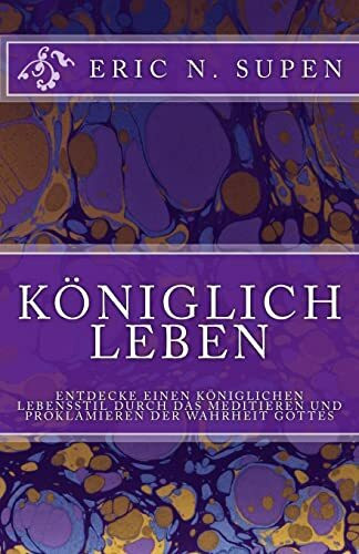 Königlich Leben: Entdecke einen königlichen Lebensstil durch das Meditieren und Proklamieren der Wahrheit Gottes
