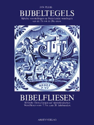 Bijbeltegels - Bibelfliesen: Biblische Darstellungen auf niederländischen Wandfliesen vom 17. bis zum 20. Jahrhundert: Biblische Darstellungen auf ... Niederländ.-Dtsch. Mit engl. Zus.fass.