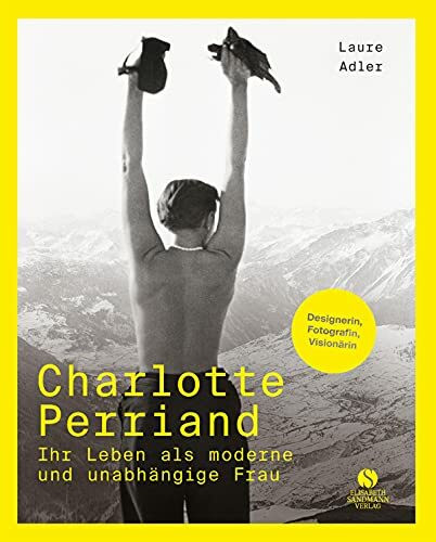 Charlotte Perriand - Ihr Leben als moderne und unabhängige Frau: Die Jahrhundertdesignerin. Mit einem Vorwort von Arthur Rüegg