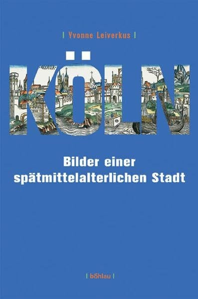 Köln: Bilder einer spätmittelalterlichen Stadt