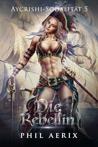 Die Rebellin: Ein Harem-Fantasy-Abenteuer (Aycrishi-Sodalität, Band 5)