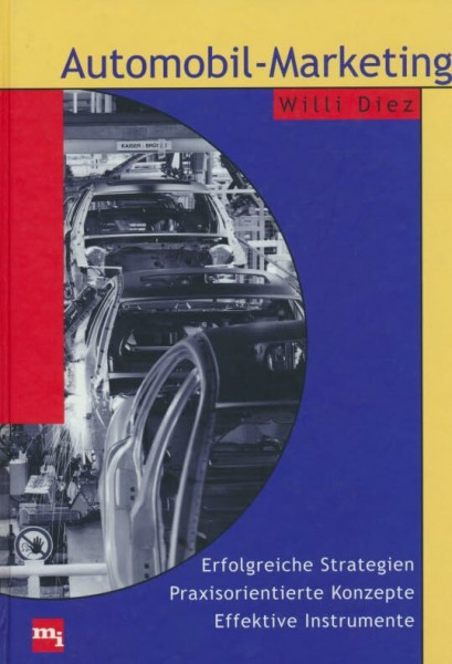 Automobil-Marketing. Erfolgreiche Strategien, Praxisorientierte Konzepte, Effektive Instrumente.