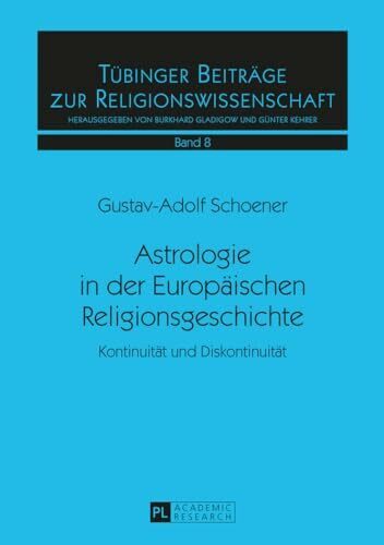 Astrologie in der Europäischen Religionsgeschichte: Kontinuität und Diskontinuität (Tübinger Beiträge zur Religionswissenschaft, Band 8)