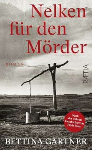 Nelken für den Mörder: Roman. Nach der wahren Geschichte von Pipás Pista