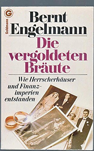 Die vergoldeten Bräute. Wie Herrscherhäuser und Finanzimperien entstanden.