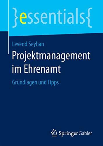 Projektmanagement im Ehrenamt: Grundlagen und Tipps (essentials)