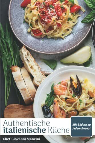 Authentische italienische Küche: Deine kulinarische Reise durch die 20 Regionen Italiens mit lokalen, einfachen Rezepten aus dem Mittelmeerraum zum Nachkochen und Genießen