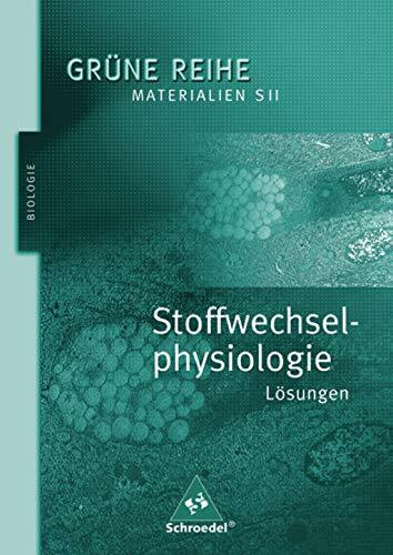 Grüne Reihe / Stoffwechselphysiologie: Materialien für den Sekundarbereich II - Ausgabe 2004 / Lösungen (Grüne Reihe: Materialien für den Sekundarbereich II - Ausgabe 2004)
