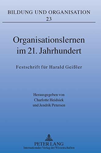 Organisationslernen im 21. Jahrhundert: Festschrift für Harald Geißler (Bildung und Organisation, Band 23) Organisationslernen im 21. Jahrhundert: Festschrift für Harald Geißler (Bildung und Organisation, Band 23)