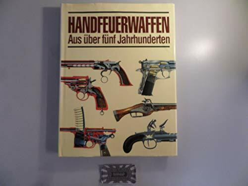 Handfeuerwaffen, Aus über fünf Jahrhunderten