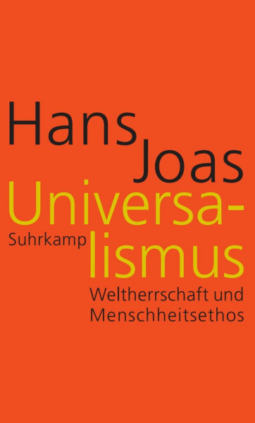 Universalismus: Weltherrschaft und Menschheitsethos | Das Hauptwerk des großen Soziologen zur Globalgeschichte von Religion und politischer Macht | Platz 1 Sachbuchbestenliste WELT, NZZ, ORF