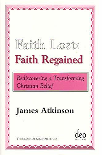 Faith Lost: Faith Regained: Rediscovering a Transforming Christian Belief (Theological Seminar, 3, Band 3)