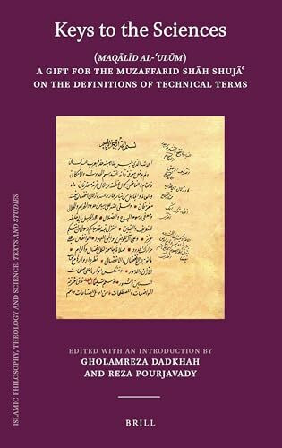 Keys to the Sciences: (maqālīd Al-ʿulūm) a Gift for the Muzaffarid Shāh Shujāʿ On the Definitions of Tech: ... and Science. Texts and Studies, Band 112)