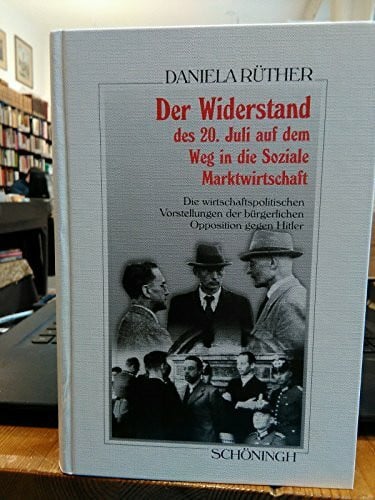 Der Widerstand des 20. Juli auf dem Weg in die Soziale Marktwirtschaft: Die wirtschaftspolitischen Vorstellungen der bürgerlichen Opposition gegen ... Schöningh zur Geschichte und Gegenwart)