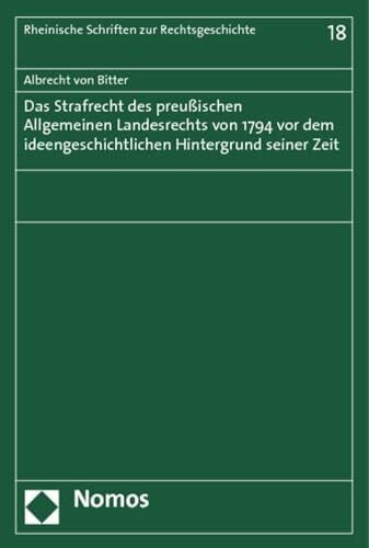 Das Strafrecht des Preußischen Allgemeinen Landesrechts von 1794 vor dem ideengeschichtlichen Hintergrund seiner Zeit (Rheinische Schriften zur Rechtsgeschichte)