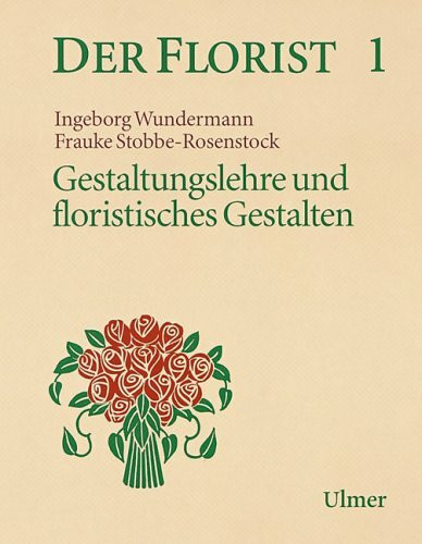 Der Florist: Gestaltungslehre und floristisches Gestalten