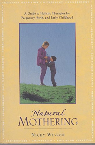 Natural Mothering: A Guide to Holistic Therapies for Pregnancy, Birth, and Early Childhood
