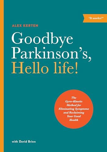 Goodbye Parkinson's, Hello Life: The Gyro-kinetic Method for Eliminating Symptoms and Reclaiming Your Good Health