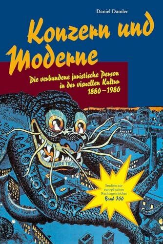 Konzern und Moderne: Die verbundene juristische Person in der visuellen Kultur 1880-1980 (Studien zur Europäischen Rechtsgeschichte, Band 300)