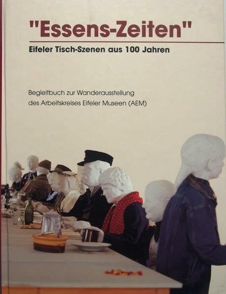 Essens-Zeiten: Eifler Tisch-Szenen aus 100 Jahren Essens-Zeiten: Eifler Tisch-Szenen aus 100 Jahren