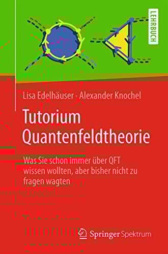 Tutorium Quantenfeldtheorie: Was Sie schon immer über QFT wissen wollten, aber bisher nicht zu fragen wagten