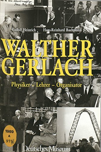 Walther Gerlach: Physiker, Lehrer, Organisator
