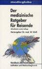 Der medizinische Ratgeber für Reisende: Handbuch und Reisebegleiter. Leitfaden und Nachschlagewerk